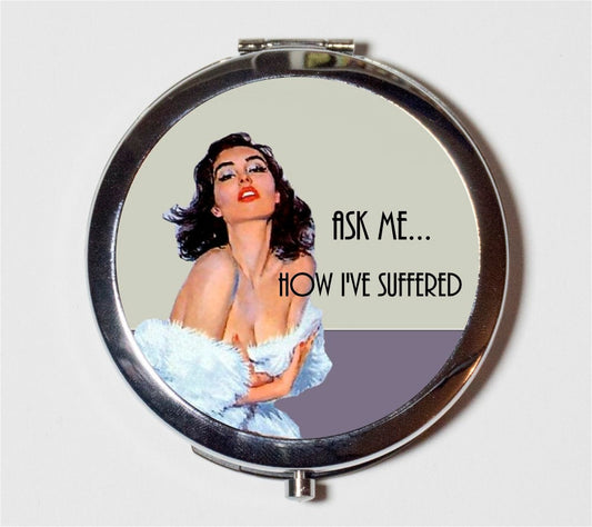 Retro Humor Compact Mirror - 1950s Pinup Ask Me How I've Suffered Funny Kitsch - Make Up Pocket Mirror for Cosmetics