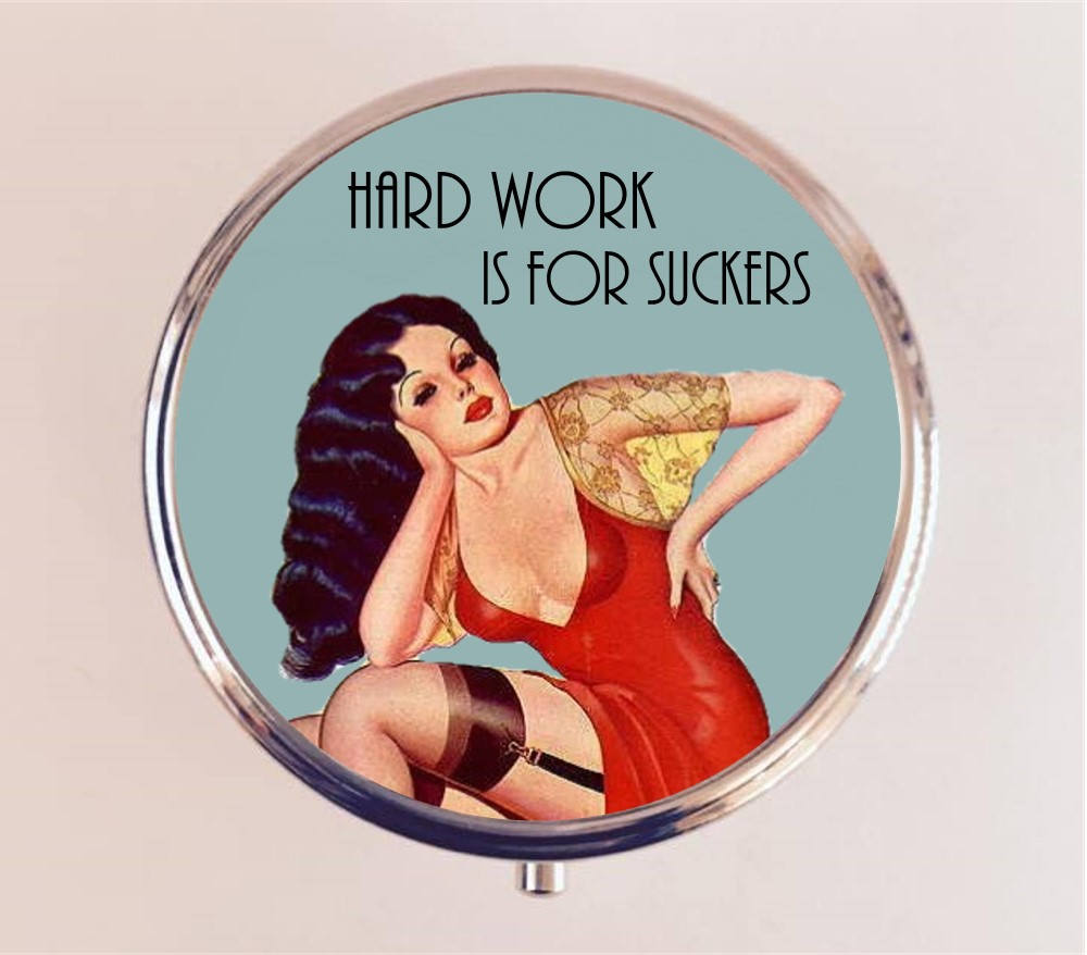 Hard Work is for Suckers Pill Box Case Pillbox Holder Retro Humor Funny Pin Up Pinup Retro Pulp