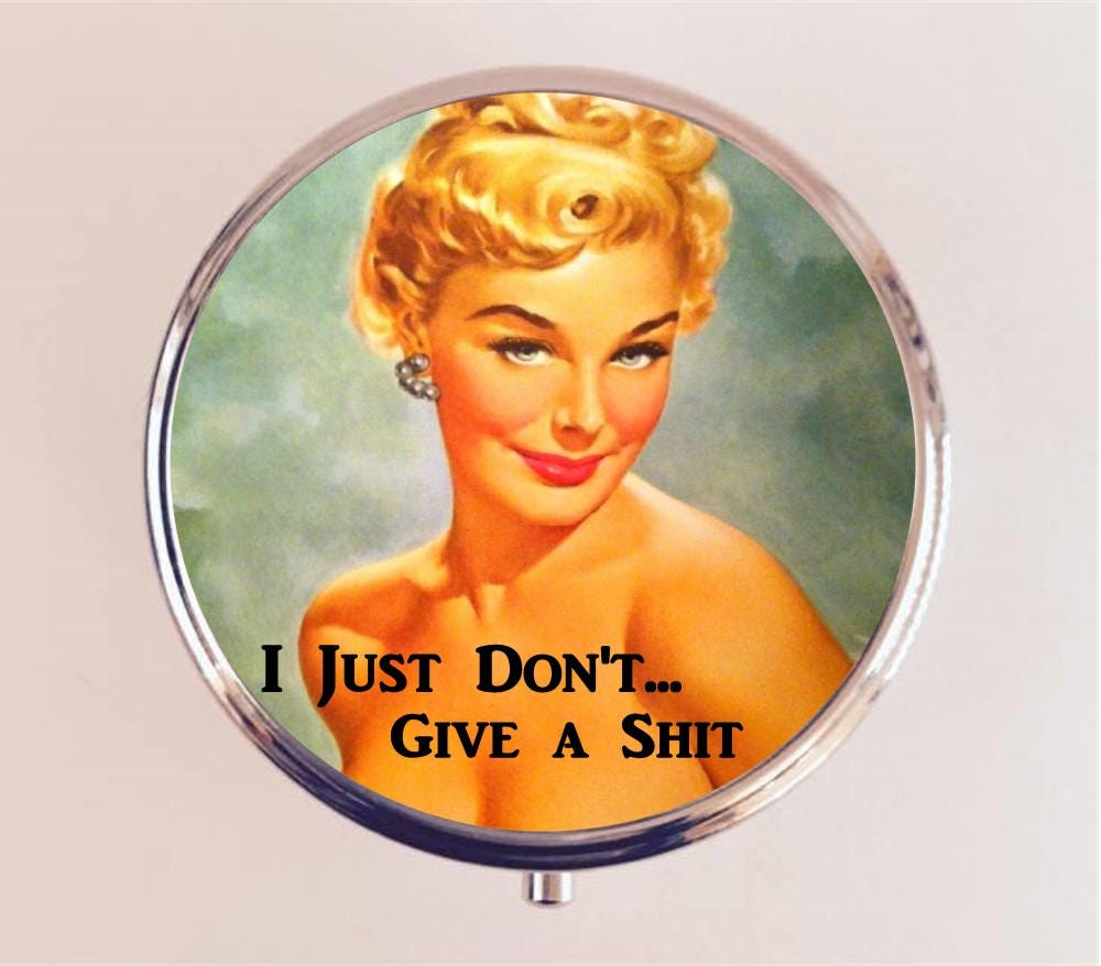 I Just Don't Give a Sh*t Pill Box Case Pillbox Holder Retro Humor Funny Pin Up Pinup Retro Pulp