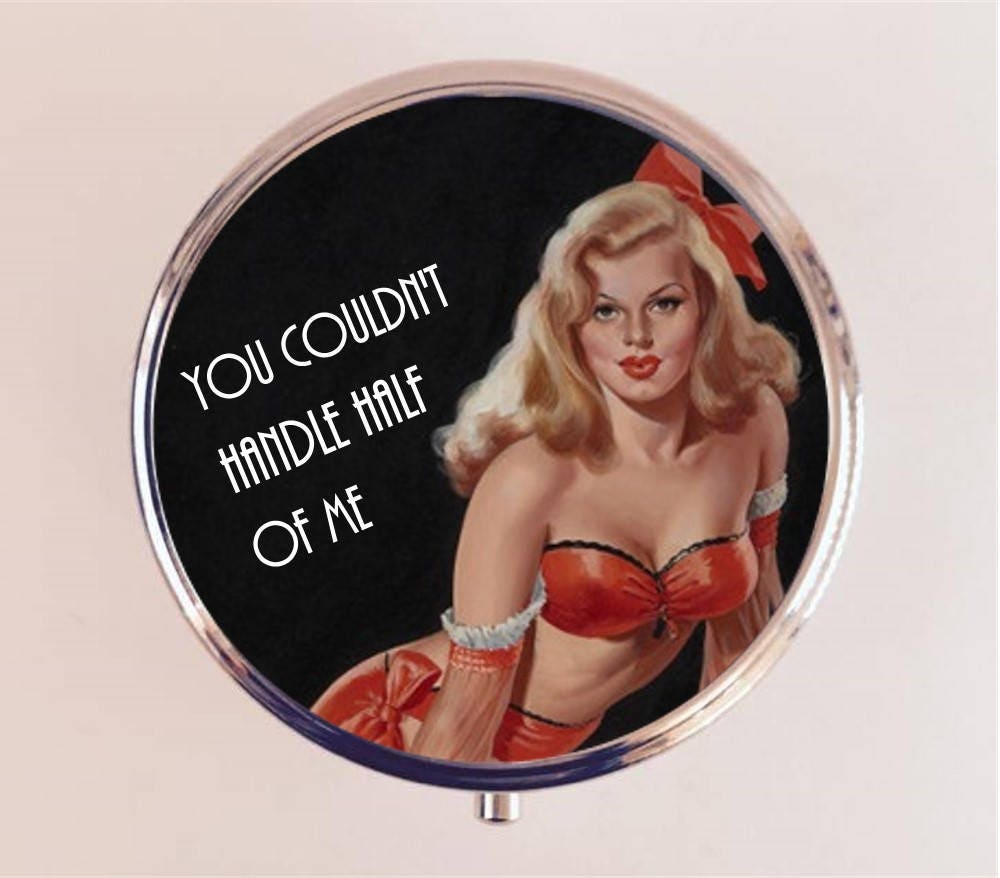 You Couldn't Handle Half of Me Pill Box Case Pillbox Holder Trinket Stash Box Pin Up Retro Funny Humor Pinup Pulp