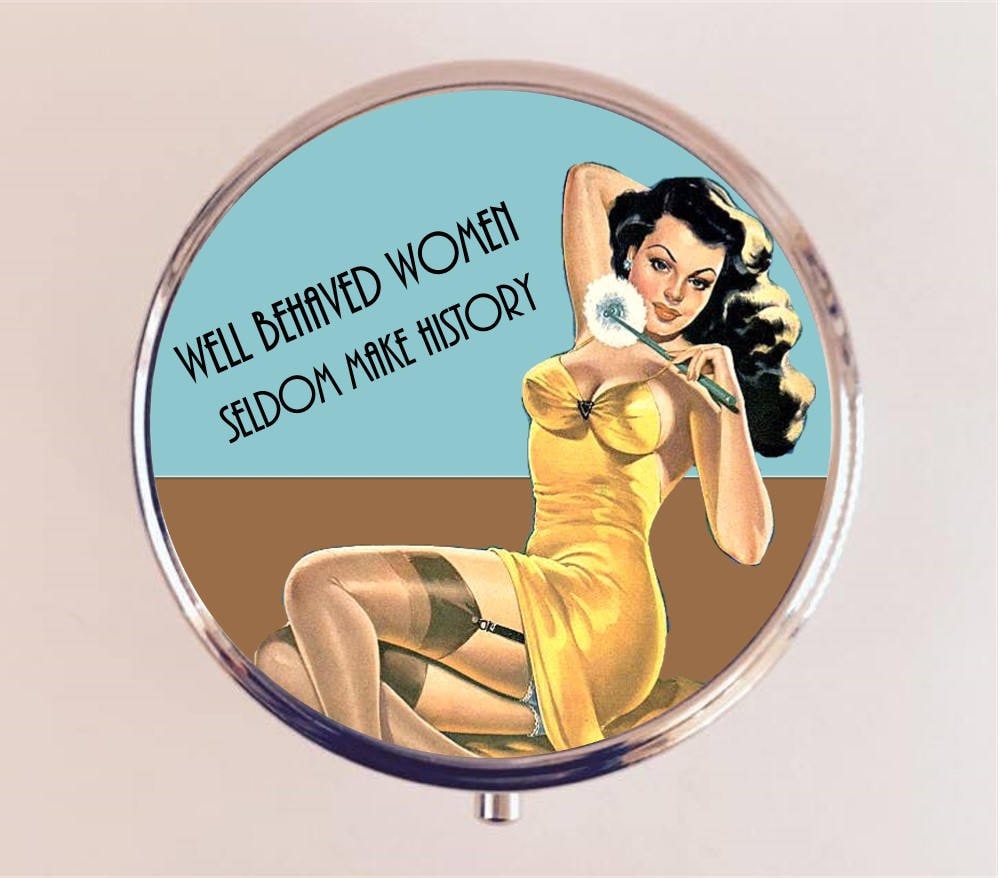 Well Behaved Women Seldom Make History Pill Box Case Pillbox Holder Trinket Stash Box Pin Up Feminist Feminism