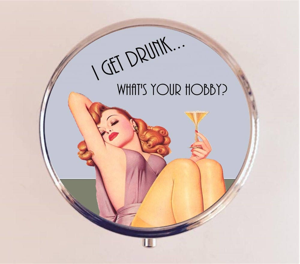 I Get Drunk What's Your Hobby Pill Box Case Pillbox Holder Retro Humor Funny Pin Up Pinup Retro Pulp