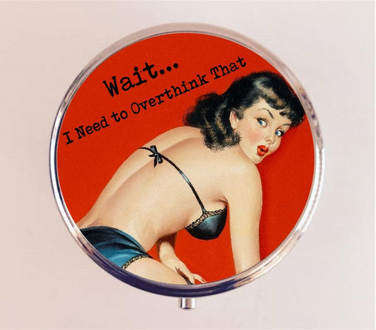 Wait I Need to Overthink That Pill Box Case Pillbox Holder Trinket Stash Box Pinup Girl Funny Humor Pin Up Ovethinking Anxious Anxiety